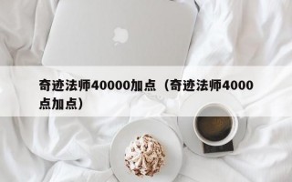 奇迹法师40000加点（奇迹法师4000点加点）