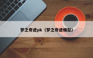 梦之奇迹pk（梦之奇迹模型）