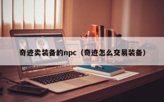 奇迹卖装备的npc（奇迹怎么交易装备）