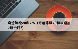 奇迹等级20和2%（奇迹等级20和攻速加7那个好?）