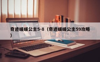 奇迹暖暖公主5-8（奇迹暖暖公主59攻略）