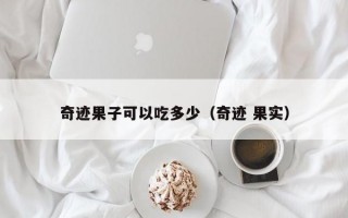 奇迹果子可以吃多少（奇迹 果实）