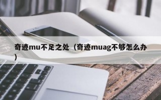 奇迹mu不足之处（奇迹muag不够怎么办）