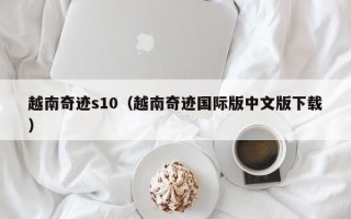 越南奇迹s10（越南奇迹国际版中文版下载）