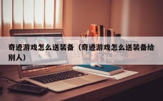 奇迹游戏怎么送装备（奇迹游戏怎么送装备给别人）